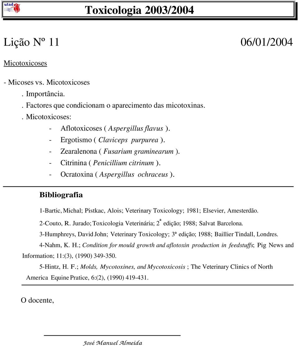 Bibliografia 1-Bartic, Michal; Pistkac, Alois; Veterinary Toxicology; 1981; Elsevier, Amesterdão. 2-Couto, R. Jurado; Toxicologia Veterinária; 2 ª edição; 1988; Salvat Barcelona.