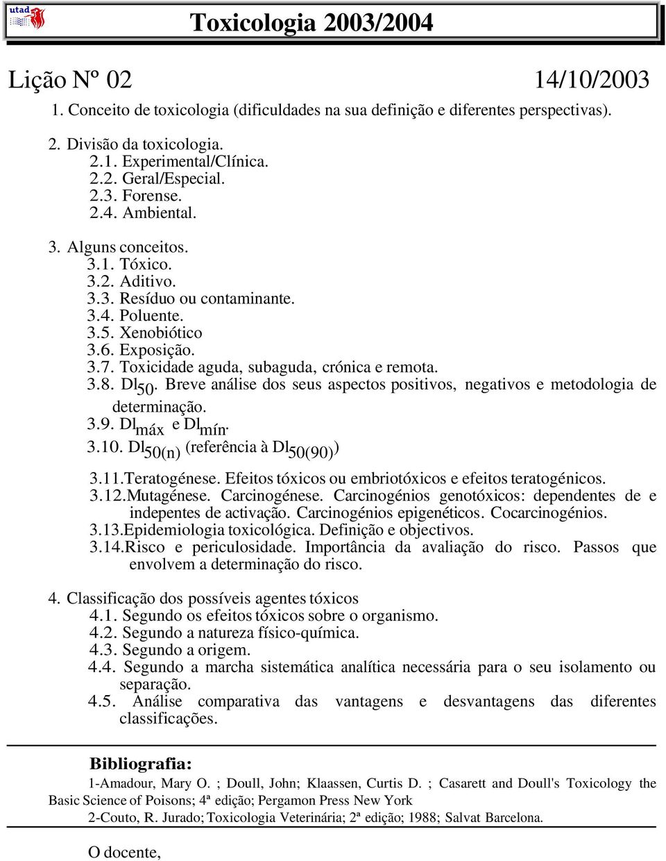 Breve análise dos seus aspectos positivos, negativos e metodologia de determinação. 3.9. Dl máx e Dl mín. 3.10. Dl 50(n) (referência à Dl 50(90) ) 3.11.Teratogénese.