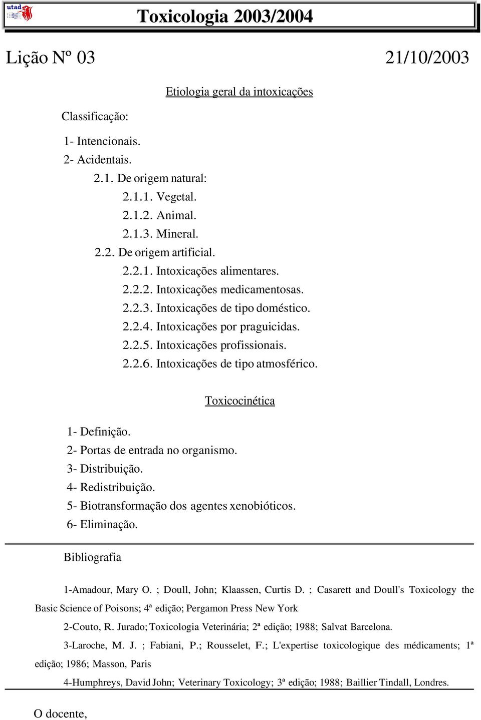 Intoxicações de tipo atmosférico. Toxicocinética 1- Definição. 2- Portas de entrada no organismo. 3- Distribuição. 4- Redistribuição. 5- Biotransformação dos agentes xenobióticos. 6- Eliminação.