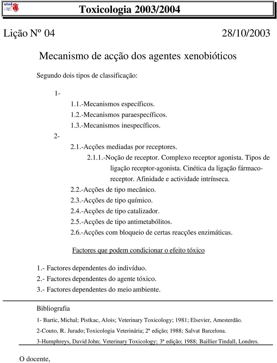 2.2.-Acções de tipo mecânico. 2.3.-Acções de tipo químico. 2.4.-Acções de tipo catalizador. 2.5.-Acções de tipo antimetabólitos. 2.6.-Acções com bloqueio de certas reacções enzimáticas.