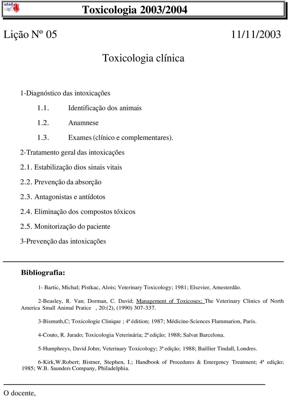 Monitorização do paciente 3-Prevenção das intoxicações Bibliografia: 1- Bartic, Michal; Pistkac, Alois; Veterinary Toxicology; 1981; Elsevier, Amesterdão. 2-Beasley, R. Van; Dorman, C.