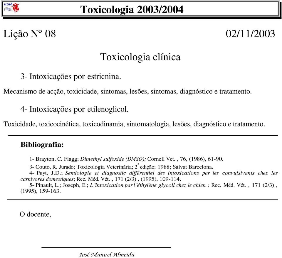 3- Couto, R. Jurado; Toxicologia Veterinária; 2 ª edição; 1988; Salvat Barcelona. 4- Puyt, J.D.