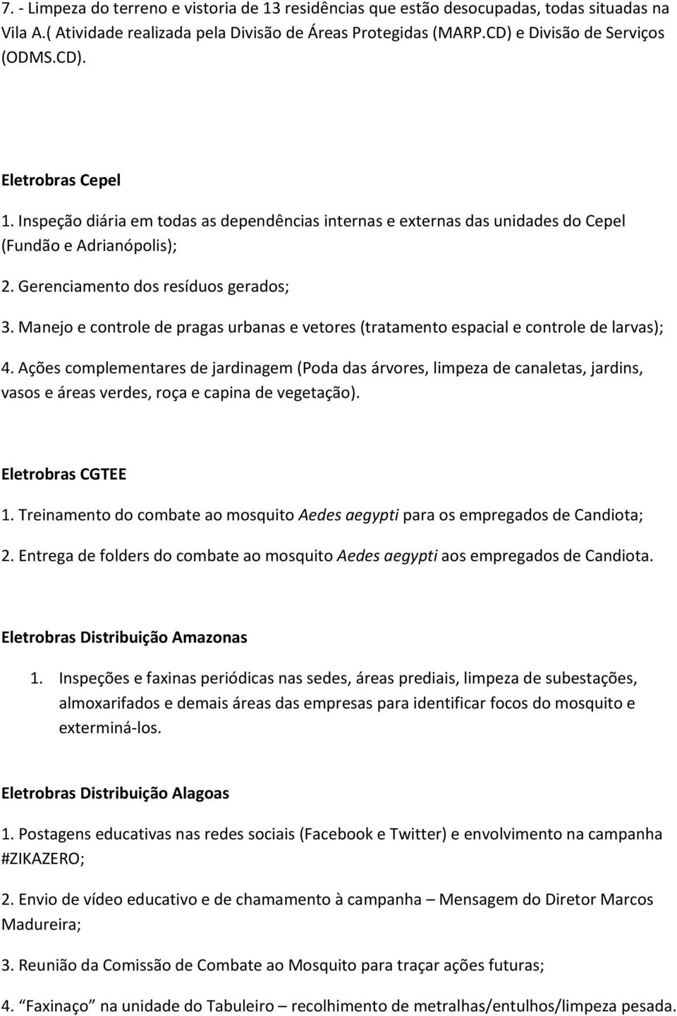 Manejo e controle de pragas urbanas e vetores (tratamento espacial e controle de larvas); 4.