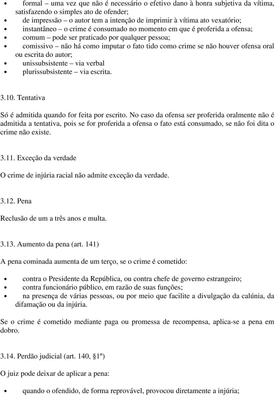 escrita do autor; unissubsistente via verbal plurissubsistente via escrita. 3.10. Tentativa Só é admitida quando for feita por escrito.