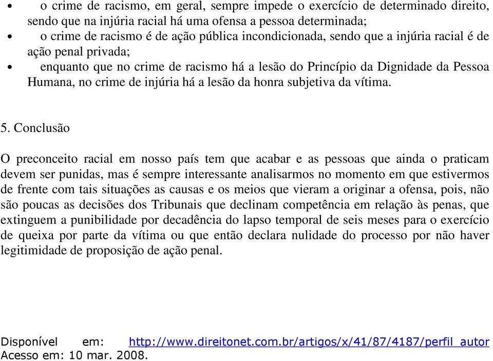 5. Conclusão O preconceito racial em nosso país tem que acabar e as pessoas que ainda o praticam devem ser punidas, mas é sempre interessante analisarmos no momento em que estivermos de frente com