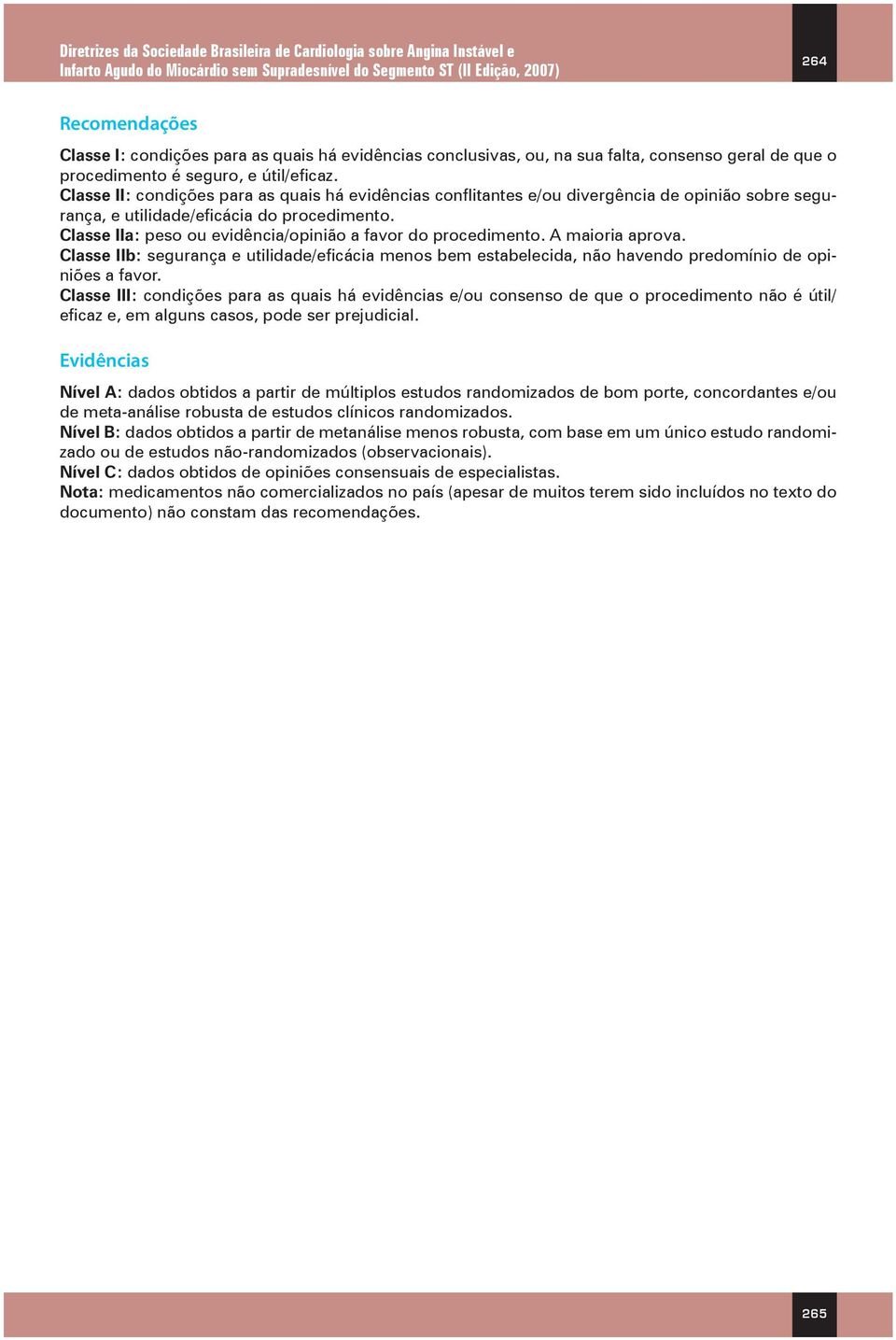 Classe IIa: peso ou evidência/opinião a favor do procedimento. A maioria aprova. Classe IIb: segurança e utilidade/eficácia menos bem estabelecida, não havendo predomínio de opiniões a favor.