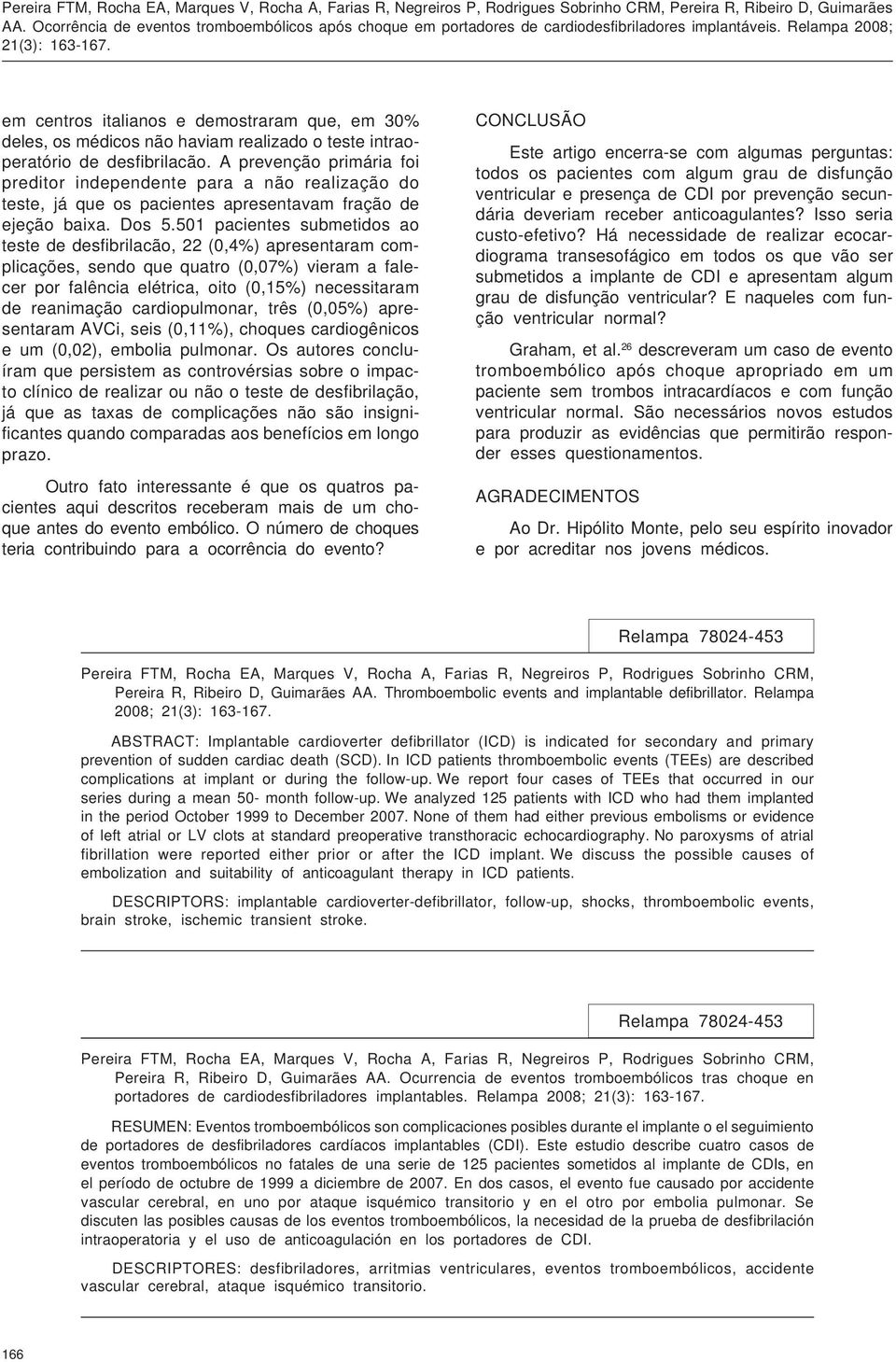 501 pacientes submetidos ao teste de desfibrilacão, 22 (0,4%) apresentaram complicações, sendo que quatro (0,07%) vieram a falecer por falência elétrica, oito (0,15%) necessitaram de reanimação