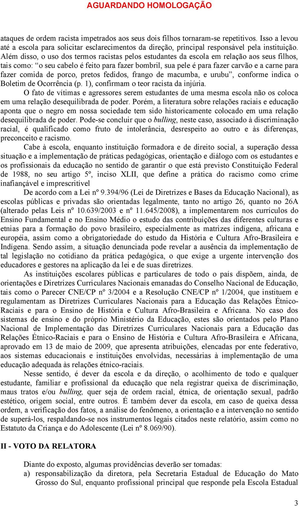 comida de porco, pretos fedidos, frango de macumba, e urubu, conforme indica o Boletim de Ocorrência (p. 1), confirmam o teor racista da injúria.