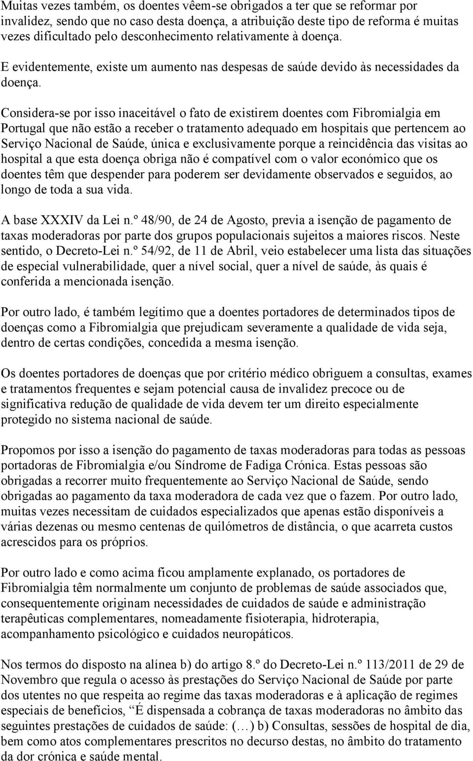 Considera-se por isso inaceitável o fato de existirem doentes com Fibromialgia em Portugal que não estão a receber o tratamento adequado em hospitais que pertencem ao Serviço Nacional de Saúde, única