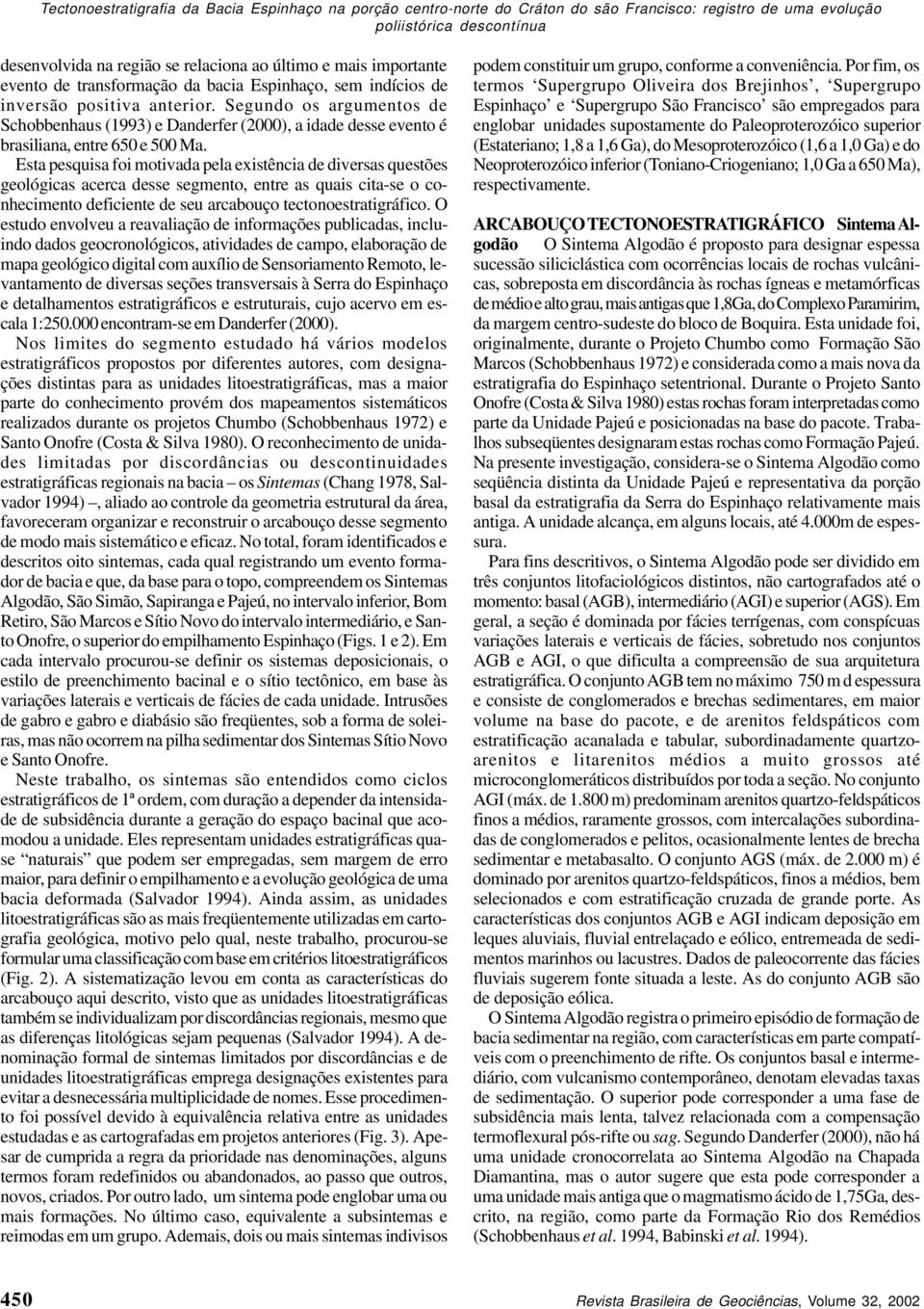 Segundo os argumentos de Schobbenhaus (1993) e Danderfer (2000), a idade desse evento é brasiliana, entre 650 e 500 Ma.