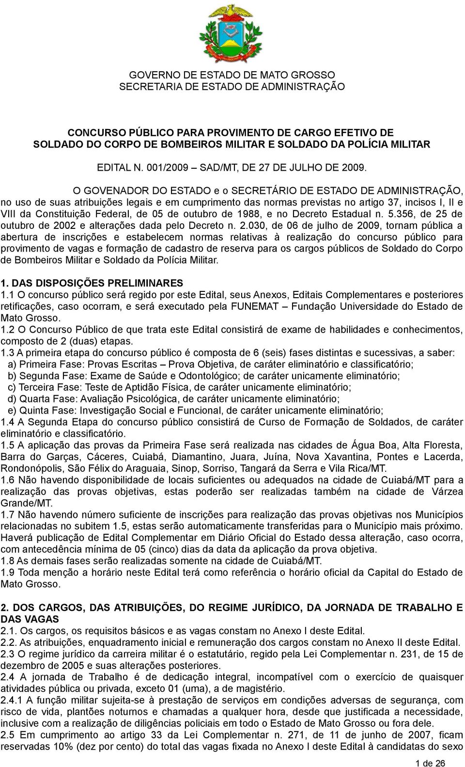 O GOVENADOR DO ESTADO e o SECRETÁRIO DE ESTADO DE ADMINISTRAÇÃO, no uso de suas atribuições legais e em cumprimento das normas previstas no artigo 37, incisos I, II e VIII da Constituição Federal, de