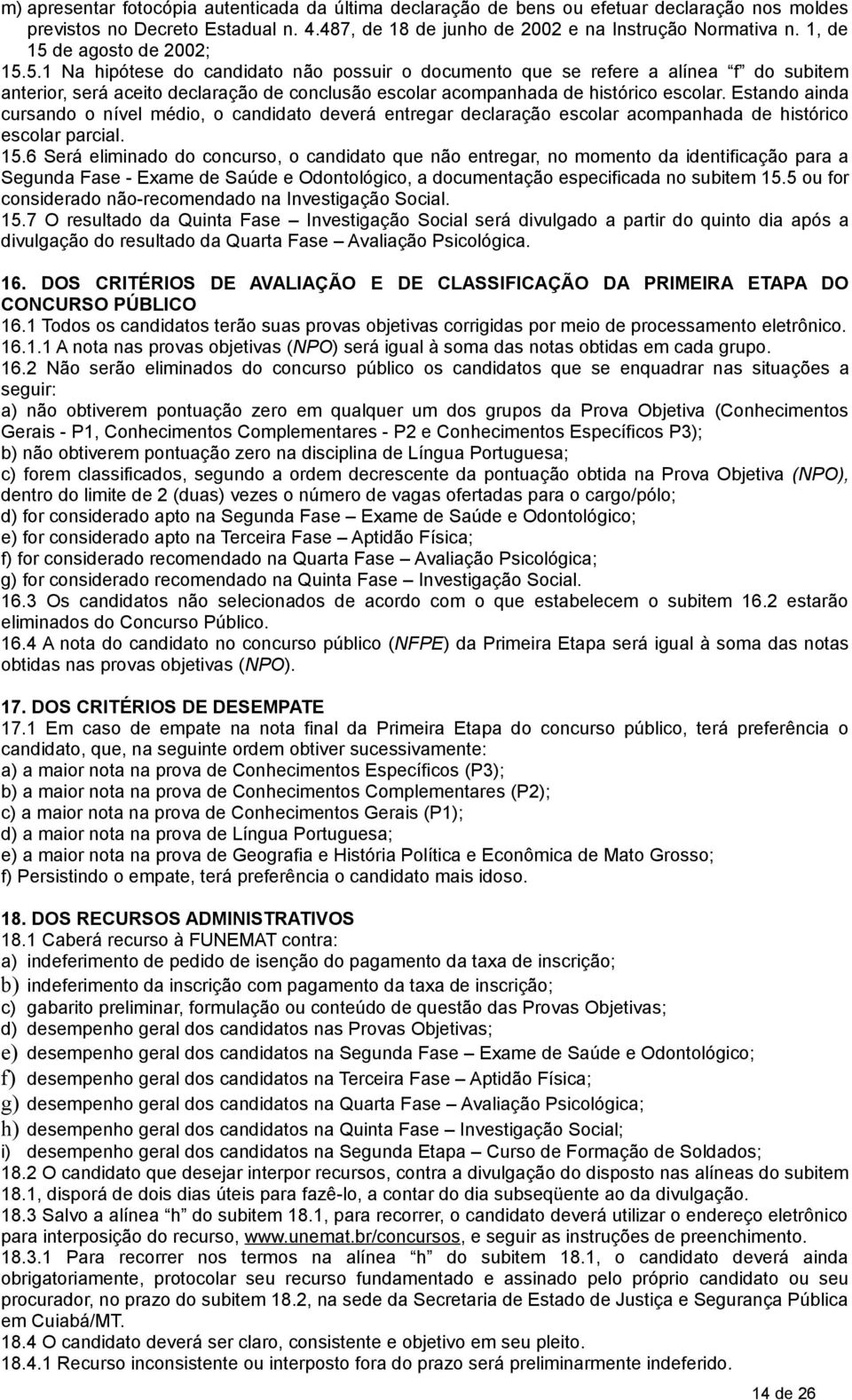 Estando ainda cursando o nível médio, o candidato deverá entregar declaração escolar acompanhada de histórico escolar parcial. 15.