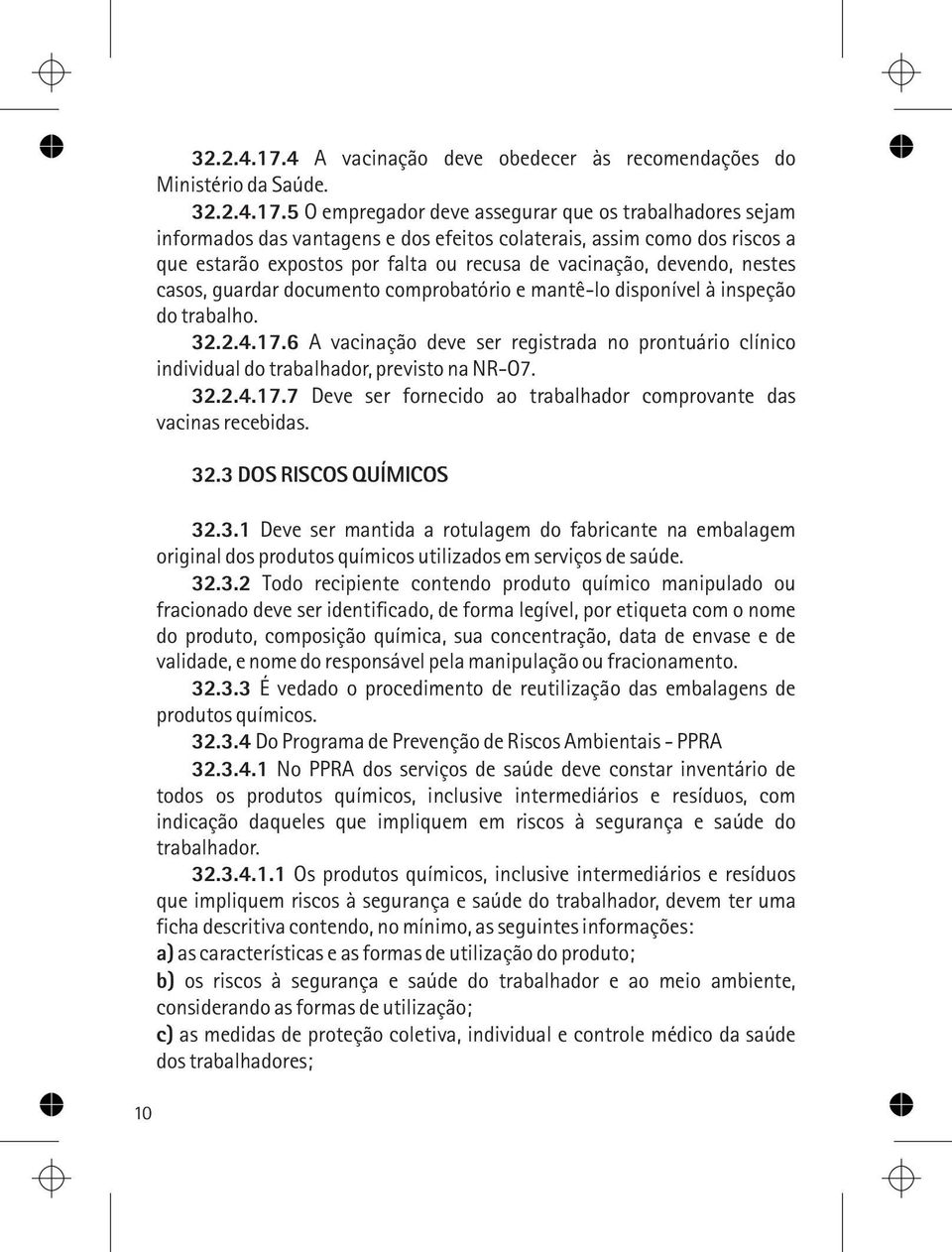 5 O empregador deve assegurar que os trabalhadores sejam informados das vantagens e dos efeitos colaterais, assim como dos riscos a que estarão expostos por falta ou recusa de vacinação, devendo,