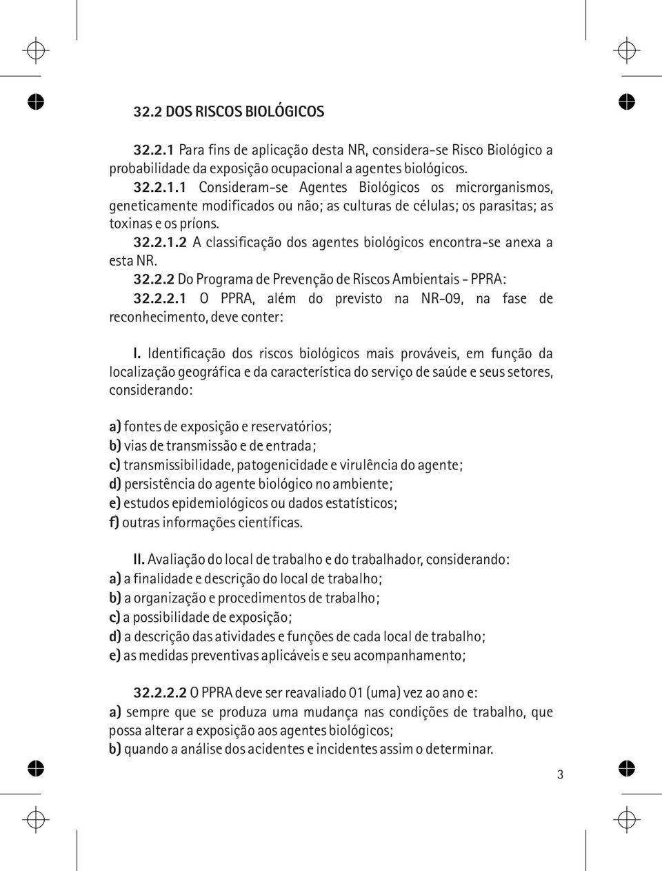 Identificação dos riscos biológicos mais prováveis, em função da localização geográfica e da característica do serviço de saúde e seus setores, considerando: a) fontes de exposição e reservatórios;