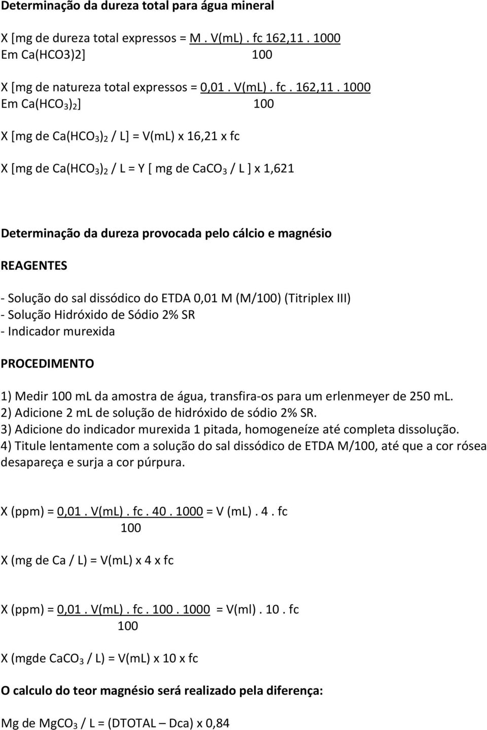 0 Em Ca(HCO 3 ) 2 ] X [mg de Ca(HCO 3 ) 2 / L] = V(mL) x 16,21 x fc X [mg de Ca(HCO 3 ) 2 / L = Y [ mg de CaCO 3 / L ] x 1,621 Determinação da dureza provocada pelo cálcio e magnésio REAGENTES -