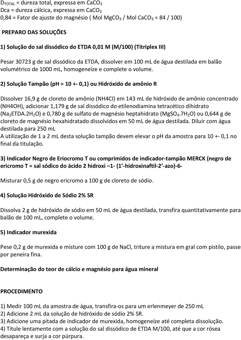 2) Solução Tampão (ph = 10 +- 0,1) ou Hidróxido de amônio R Dissolver 16,9 g de cloreto de amônio (NH4CI) em 143 ml de hidróxido de amônio concentrado (NH4OH), adicionar 1,179 g de sal dissódico do