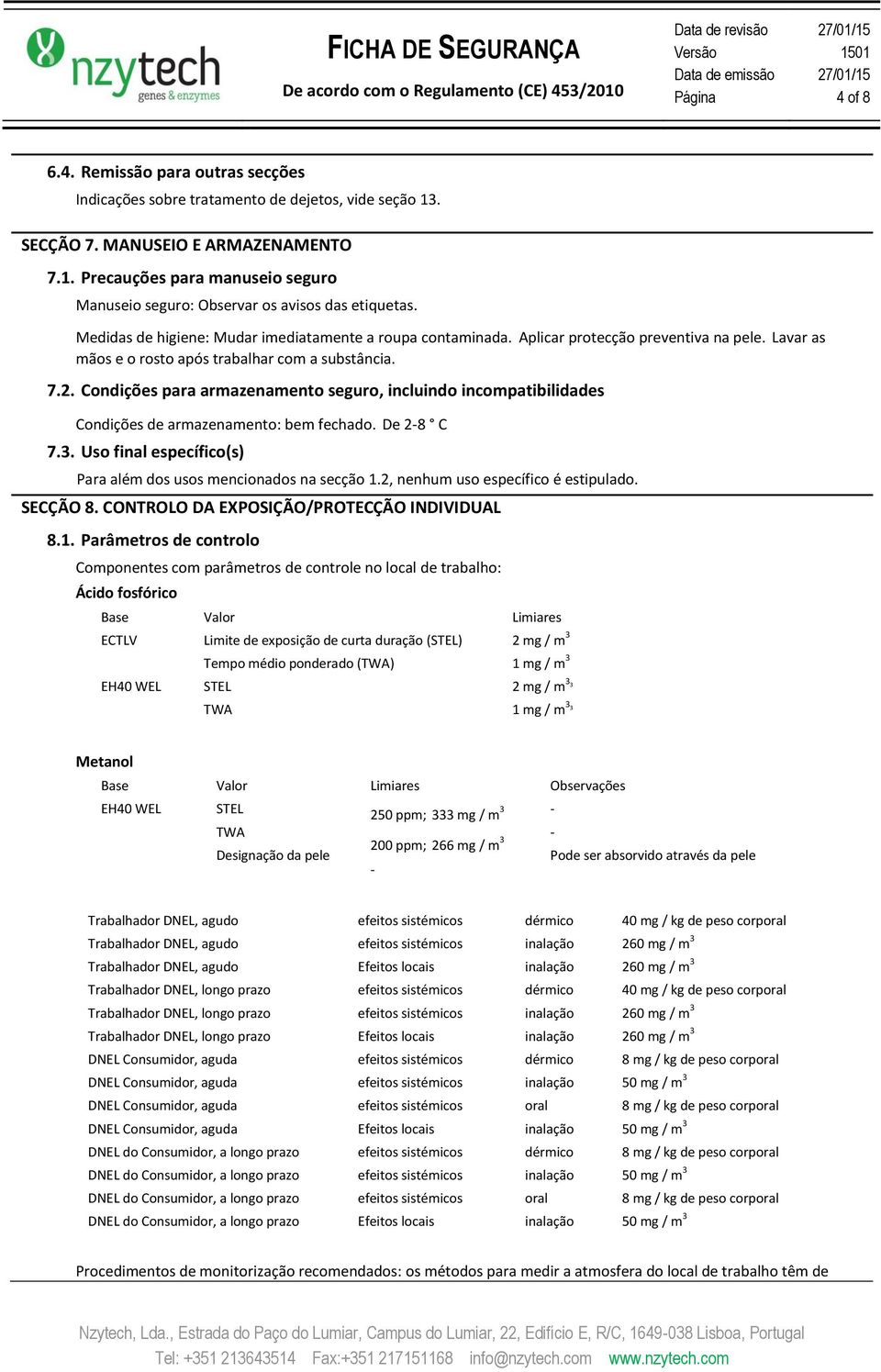 Condições para armazenamento seguro, incluindo incompatibilidades Condições de armazenamento: bem fechado. De 2-8 C 7.3. Uso final específico(s) Para além dos usos mencionados na secção 1.