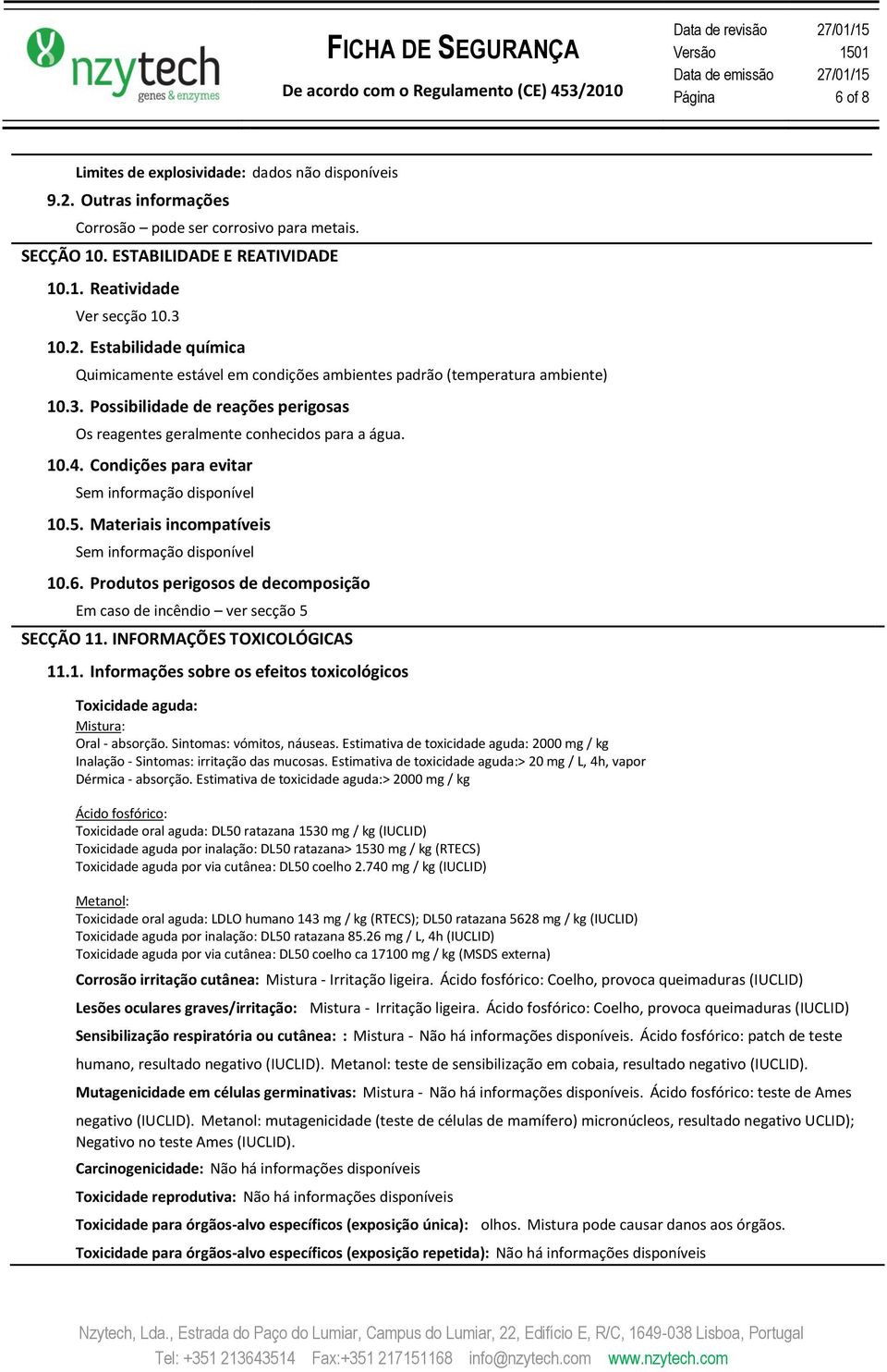 6. Produtos perigosos de decomposição Em caso de incêndio ver secção 5 SECÇÃO 11. INFORMAÇÕES TOXICOLÓGICAS 11.1. Informações sobre os efeitos toxicológicos Toxicidade aguda: Mistura: Oral - absorção.