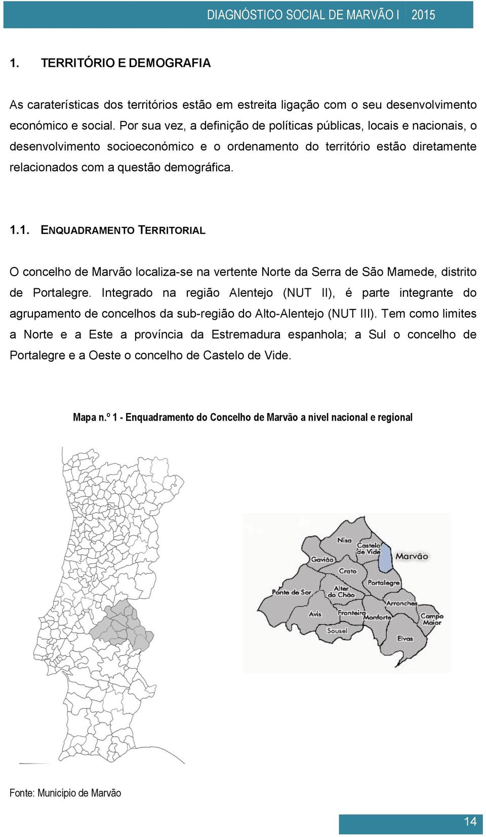 1. ENQUADRAMENTO TERRITORIAL O concelho de Marvão localiza-se na vertente Norte da Serra de São Mamede, distrito de Portalegre.