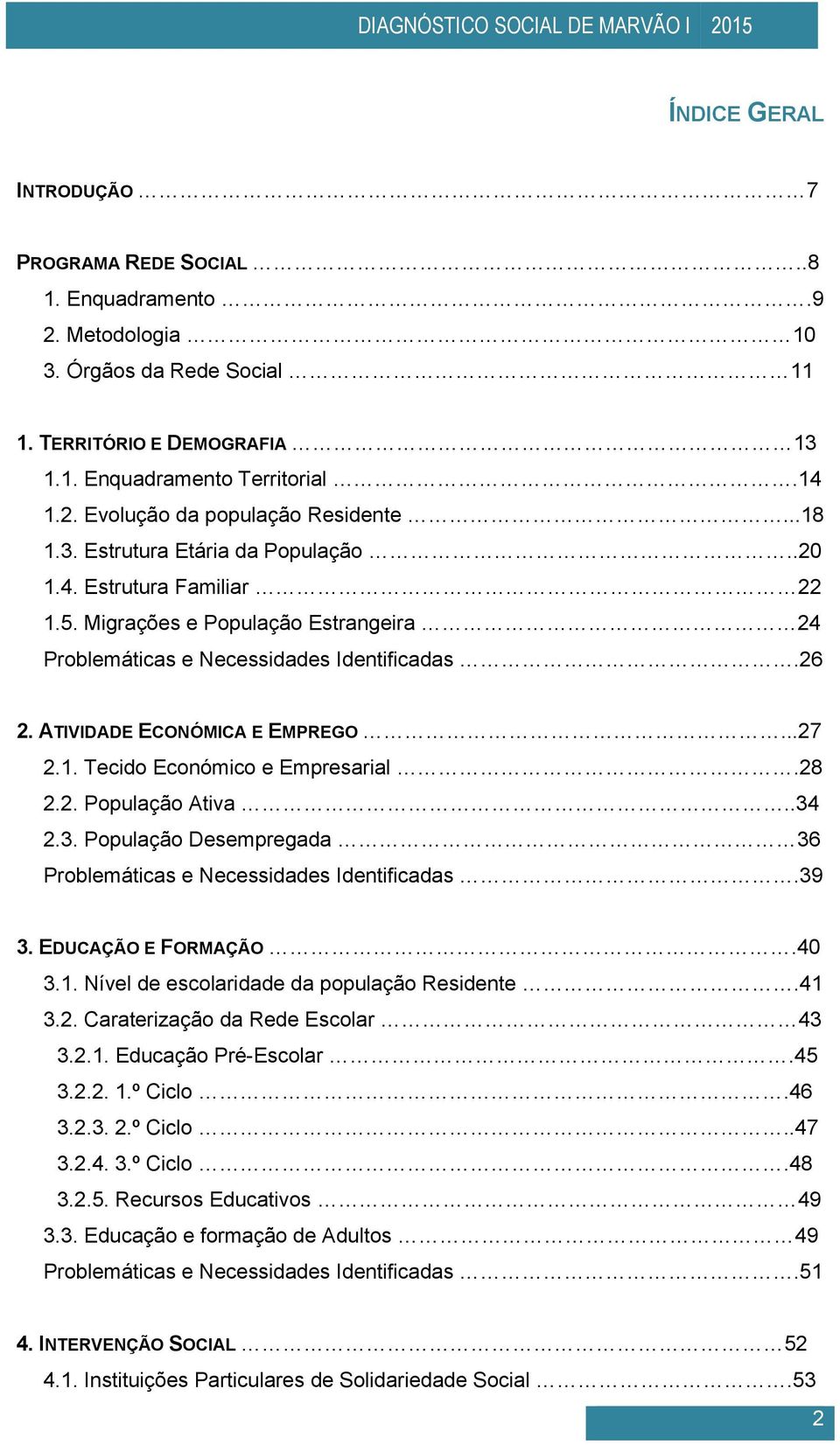 1. Tecido Económico e Empresarial.28 2.2. População Ativa..34 2.3. População Desempregada 36 Problemáticas e Necessidades Identificadas.39 3. EDUCAÇÃO E FORMAÇÃO.40 3.1. Nível de escolaridade da população Residente.