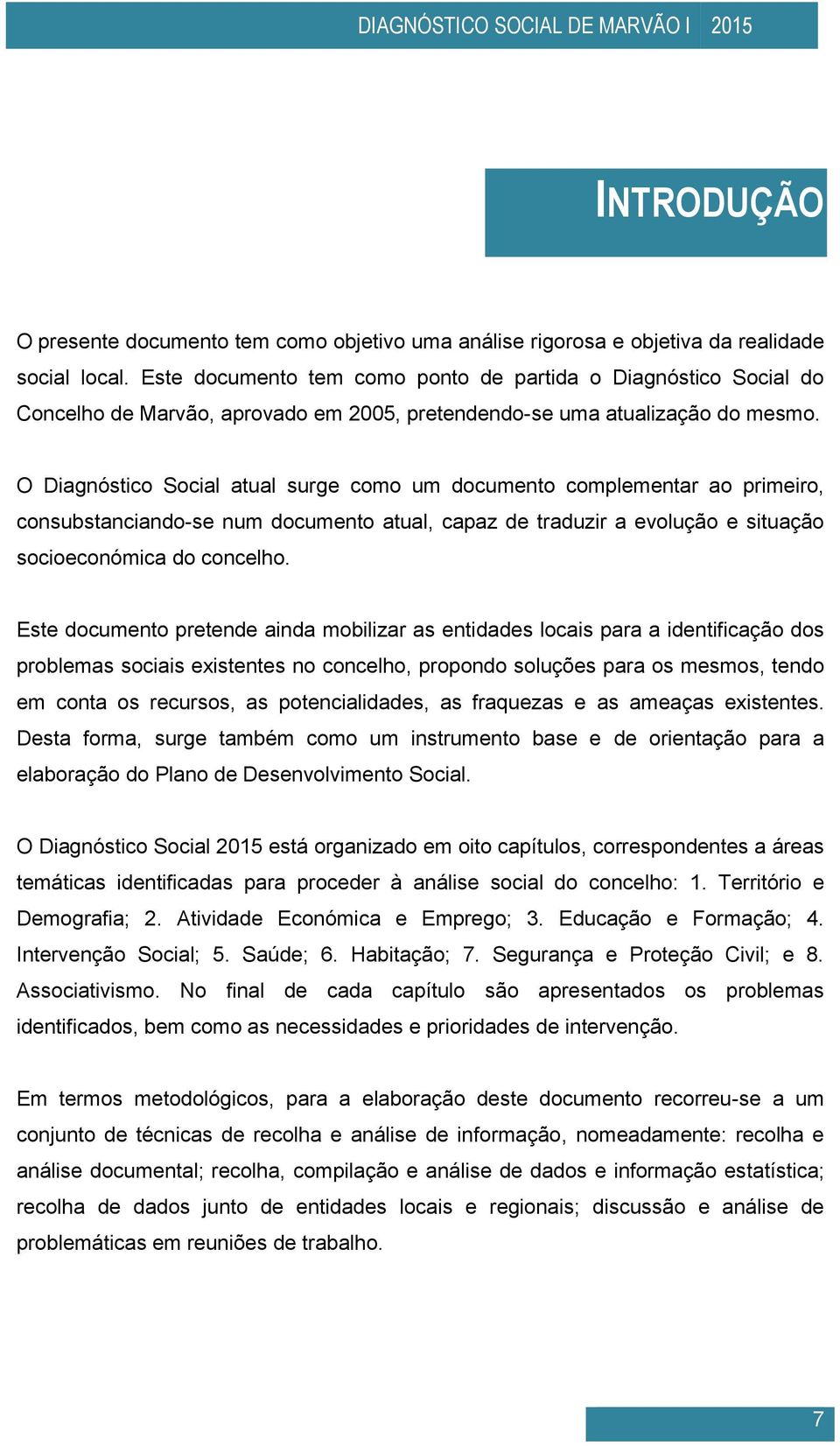 O Diagnóstico Social atual surge como um documento complementar ao primeiro, consubstanciando-se num documento atual, capaz de traduzir a evolução e situação socioeconómica do concelho.