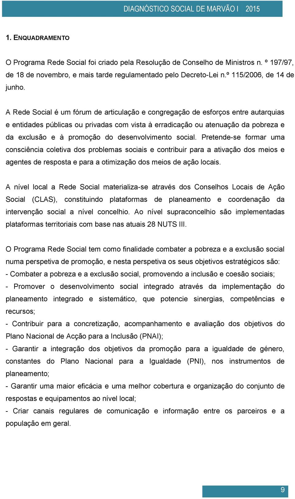 desenvolvimento social. Pretende-se formar uma consciência coletiva dos problemas sociais e contribuir para a ativação dos meios e agentes de resposta e para a otimização dos meios de ação locais.