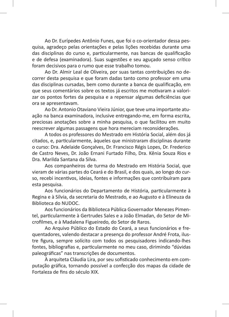 qualificação e de defesa (examinadora). Suas sugestões e seu aguçado senso crítico foram decisivos para o rumo que esse trabalho tomou.