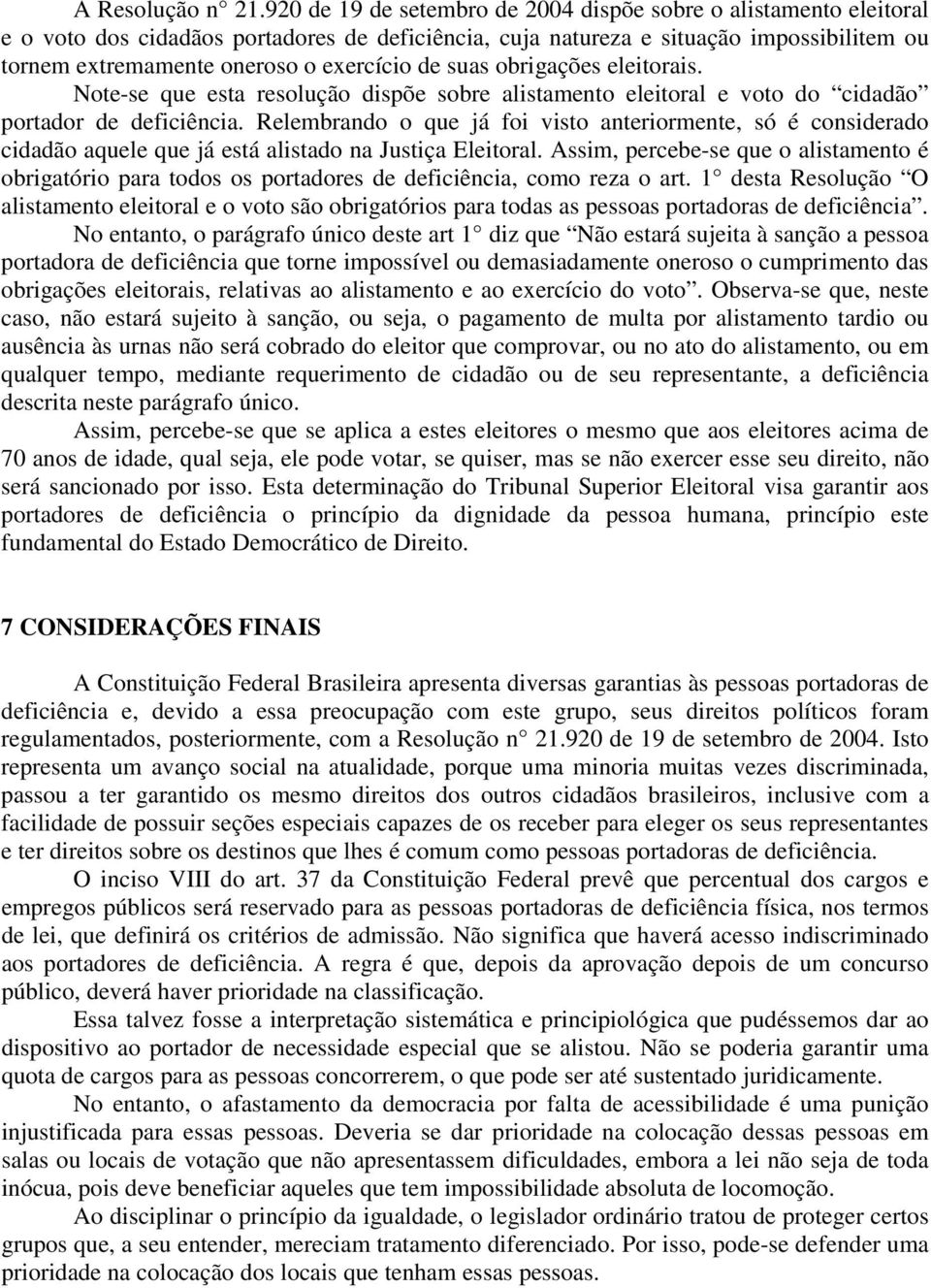 de suas obrigações eleitorais. Note-se que esta resolução dispõe sobre alistamento eleitoral e voto do cidadão portador de deficiência.