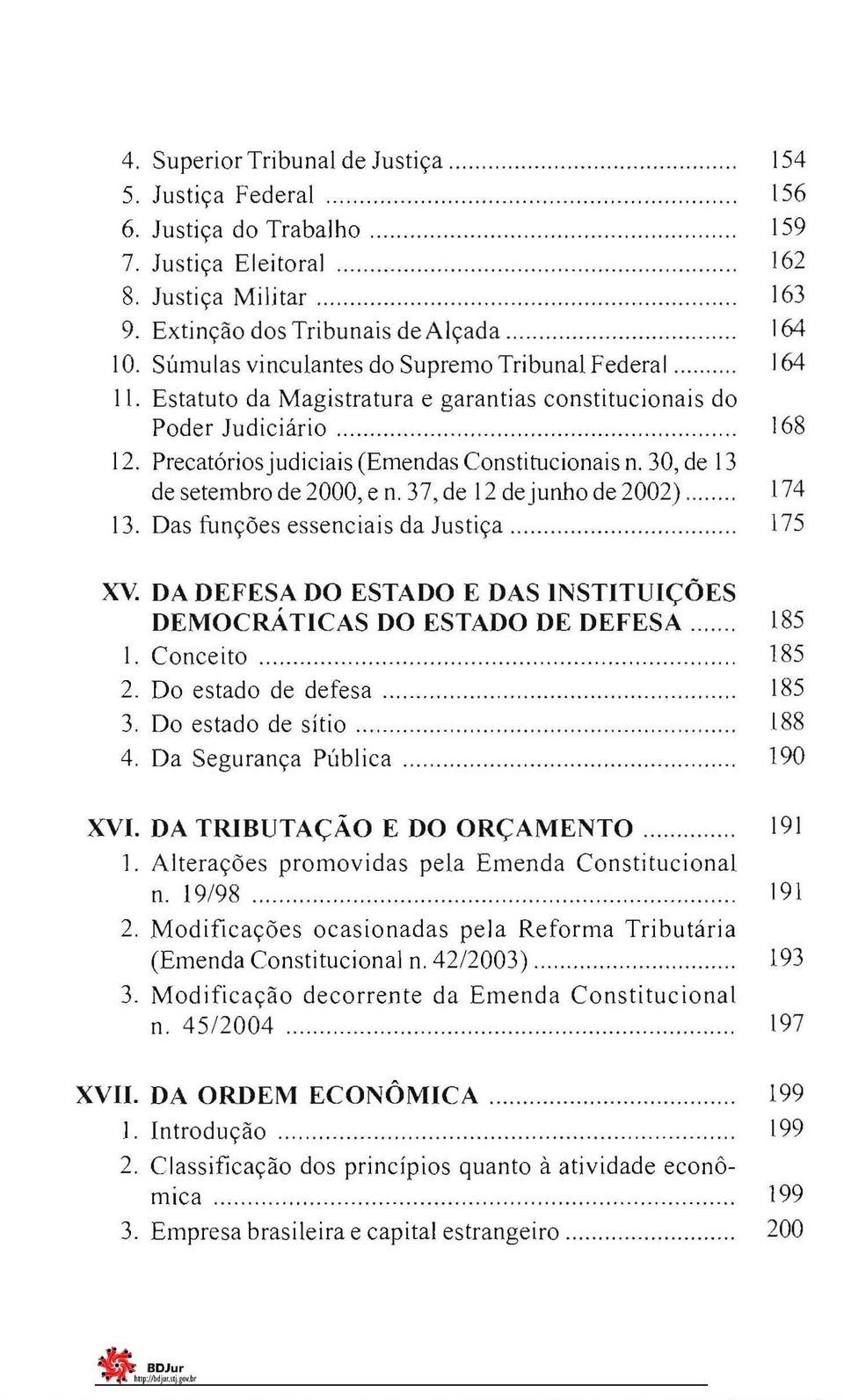 30, de 13 de setembro de 2000, e n. 37, de 12 de junho de 2002) 174 13. Das funções essenciais da Justiça 175 XV. DA DEFESA DO ESTADO E DAS INSTITUIÇÕES DEMOCRÁTICAS DO ESTADO DE DEFESA 185 1.