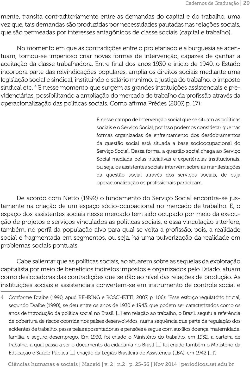 No momento em que as contradições entre o proletariado e a burguesia se acentuam, tornou-se imperioso criar novas formas de intervenção, capazes de ganhar a aceitação da classe trabalhadora.