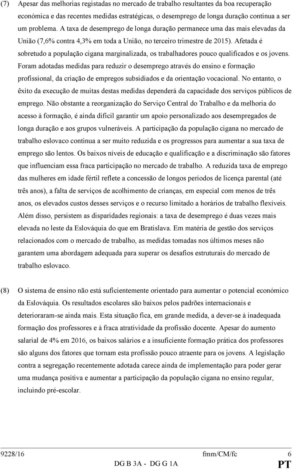 Afetada é sobretudo a população cigana marginalizada, os trabalhadores pouco qualificados e os jovens.