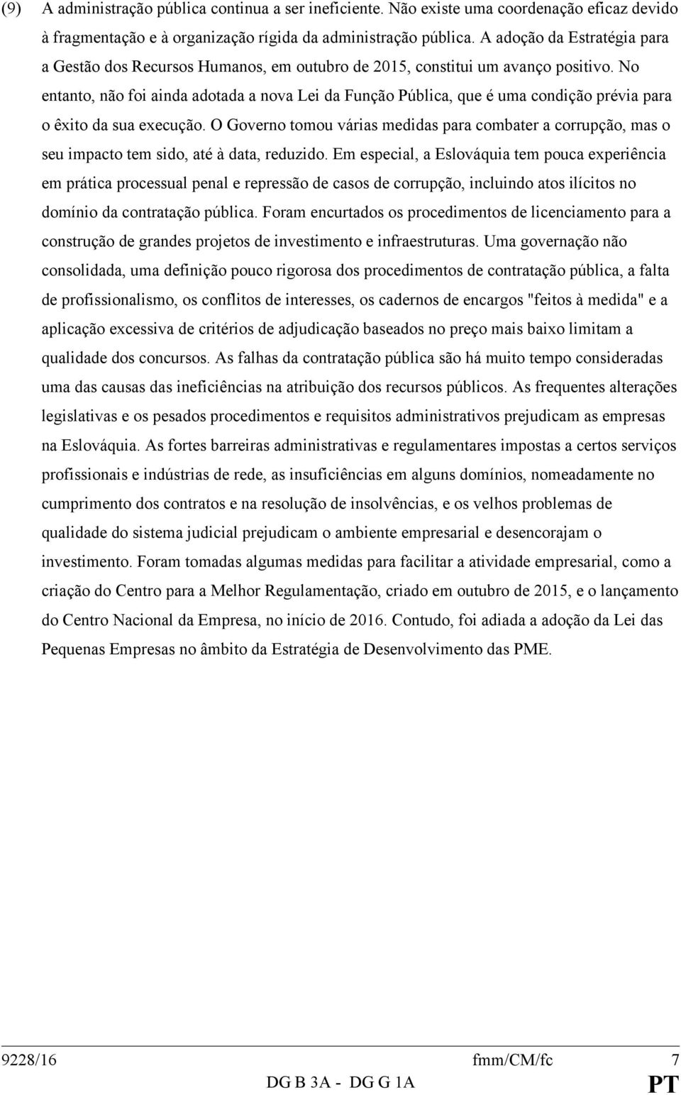 No entanto, não foi ainda adotada a nova Lei da Função Pública, que é uma condição prévia para o êxito da sua execução.