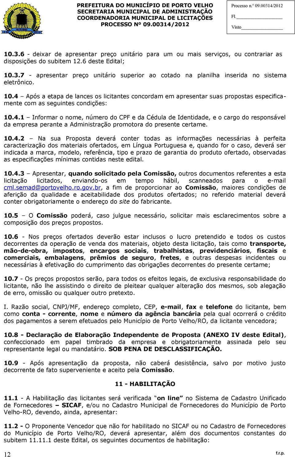 10.4.2 Na sua Proposta deverá conter todas as informações necessárias à perfeita caracterização dos materiais ofertados, em Língua Portuguesa e, quando for o caso, deverá ser indicada a marca,