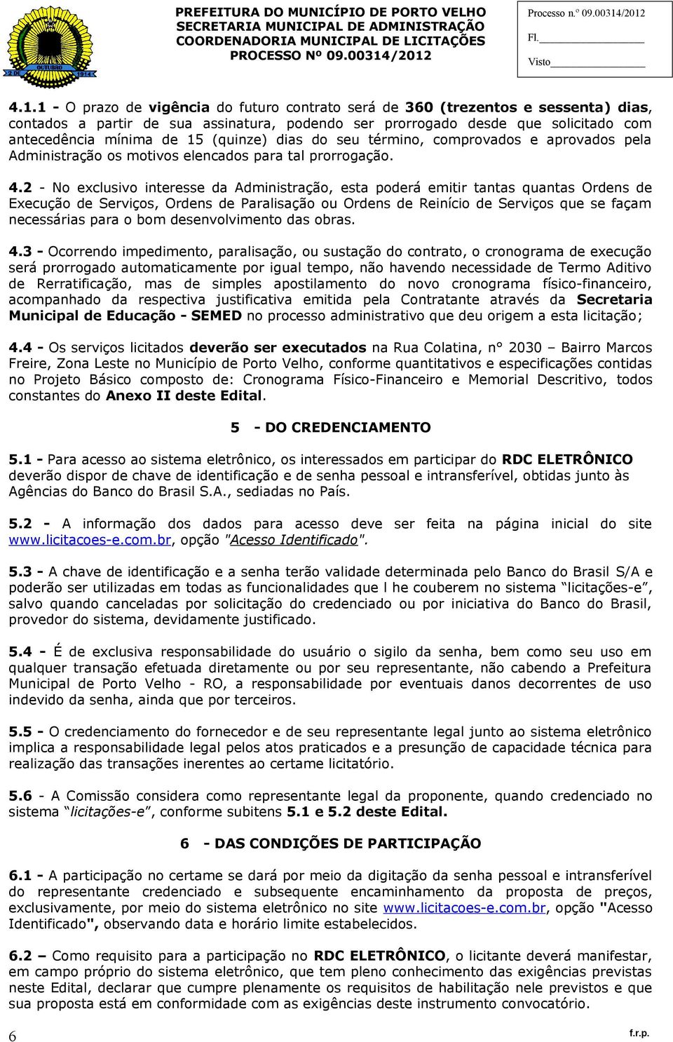 2 - No exclusivo interesse da Administração, esta poderá emitir tantas quantas Ordens de Execução de Serviços, Ordens de Paralisação ou Ordens de Reinício de Serviços que se façam necessárias para o