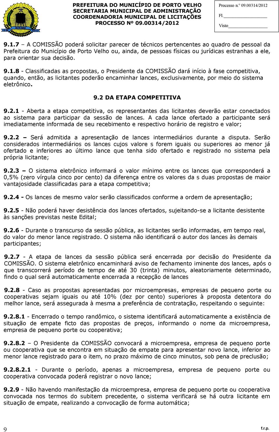 8 - Classificadas as propostas, o Presidente da COMISSÃO dará início à fase competitiva, quando, então, as licitantes poderão encaminhar lances, exclusivamente, por meio do sistema eletrônico. 9.