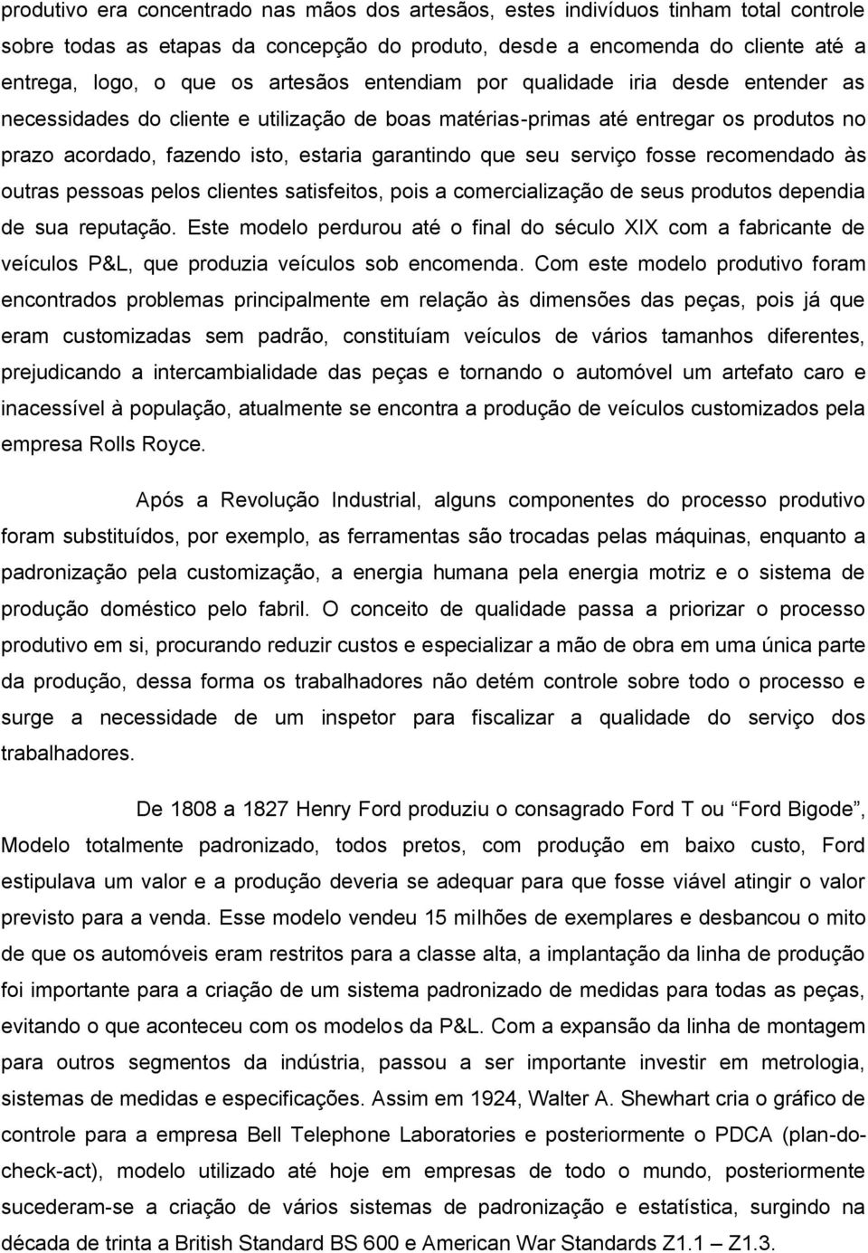 seu serviço fosse recomendado às outras pessoas pelos clientes satisfeitos, pois a comercialização de seus produtos dependia de sua reputação.