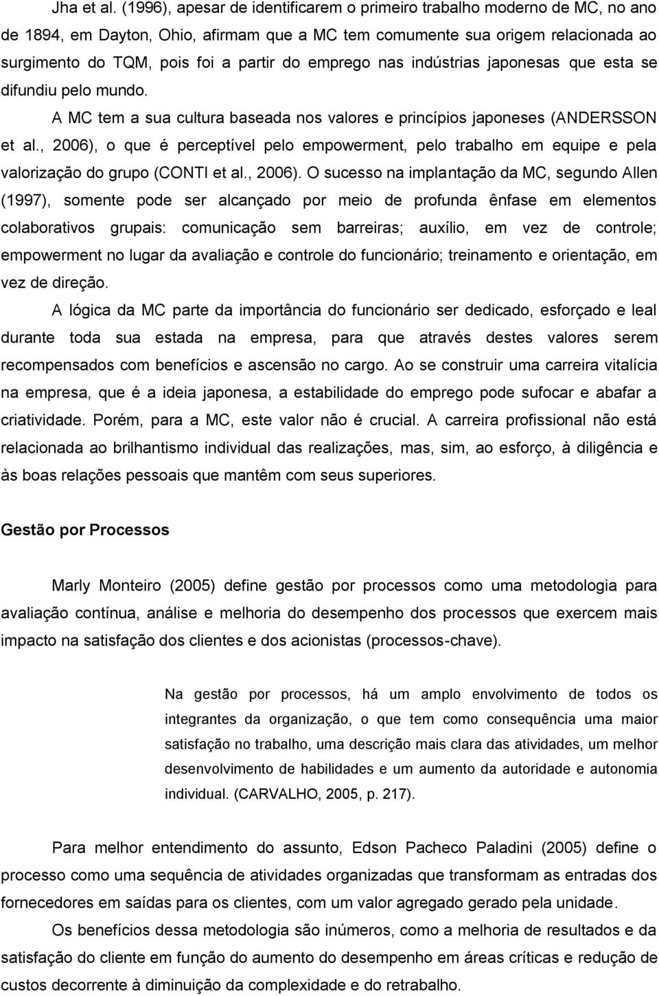 emprego nas indústrias japonesas que esta se difundiu pelo mundo. A MC tem a sua cultura baseada nos valores e princípios japoneses (ANDERSSON et al.