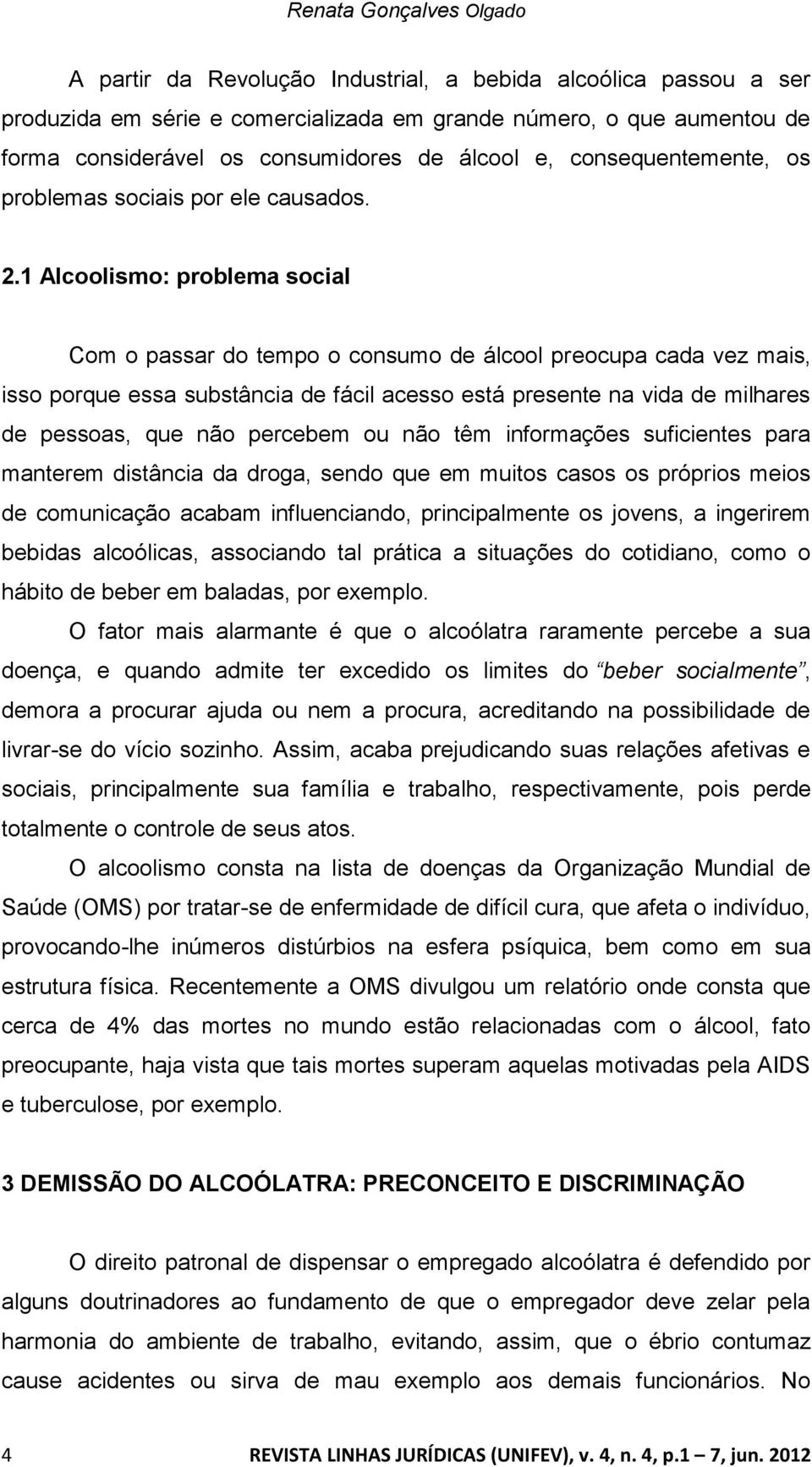 1 Alcoolismo: problema social Com o passar do tempo o consumo de álcool preocupa cada vez mais, isso porque essa substância de fácil acesso está presente na vida de milhares de pessoas, que não