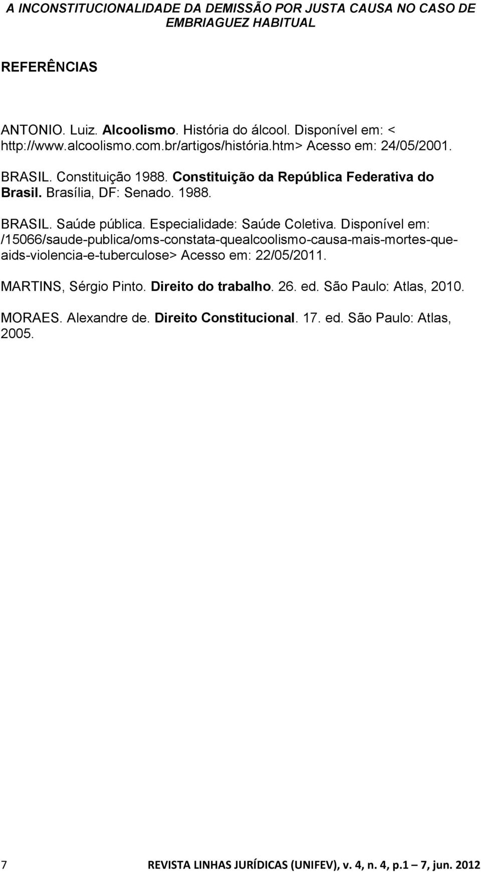 Especialidade: Saúde Coletiva. Disponível em: /15066/saude-publica/oms-constata-quealcoolismo-causa-mais-mortes-queaids-violencia-e-tuberculose> Acesso em: 22/05/2011.