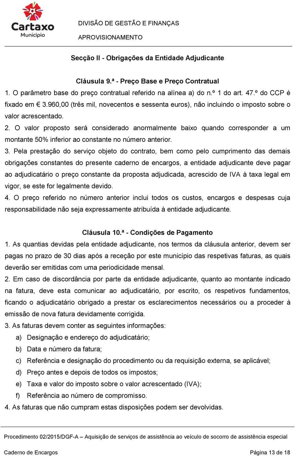 O valor proposto será considerado anormalmente baixo quando corresponder a um montante 50% inferior ao constante no número anterior. 3.