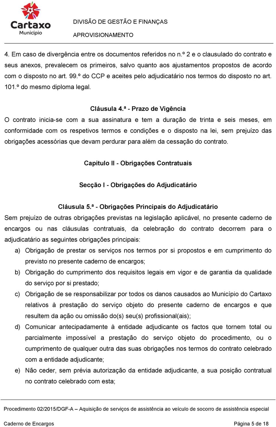 º do CCP e aceites pelo adjudicatário nos termos do disposto no art. 101.º do mesmo diploma legal. Cláusula 4.