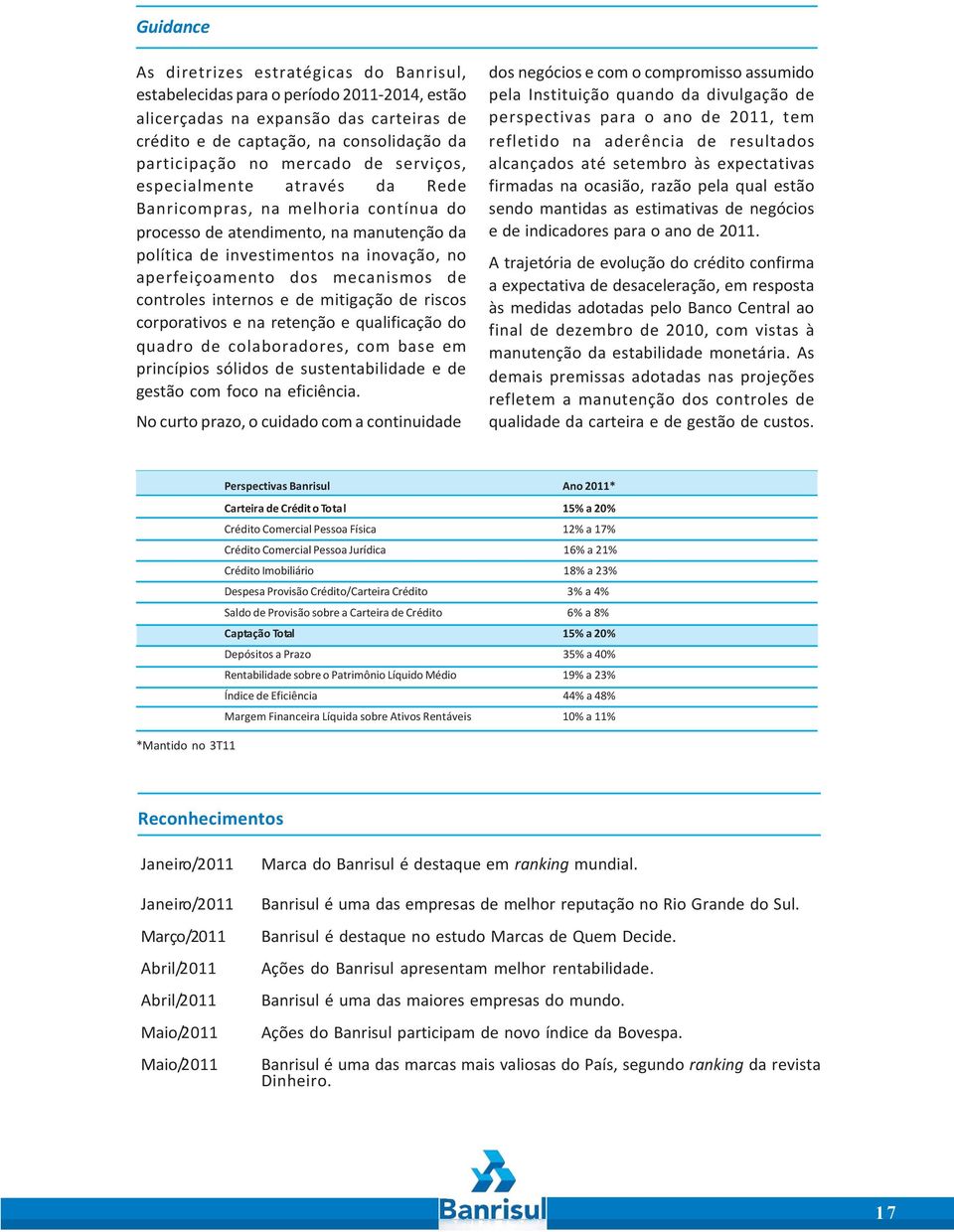 mecanismos de controles internos e de mitigação de riscos corporativos e na retenção e qualificação do quadro de colaboradores, com base em princípios sólidos de sustentabilidade e de gestão com foco