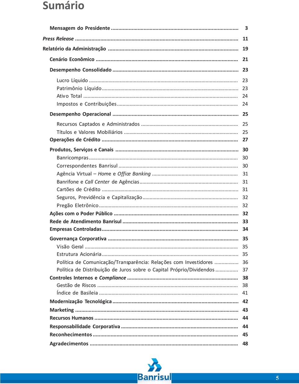 .. 30 Banricompras... 30 Correspondentes Banrisul... 30 Agência Virtual Home e Office Banking... 31 Banrifone e Call Center de Agências... 31 Cartões de Crédito.