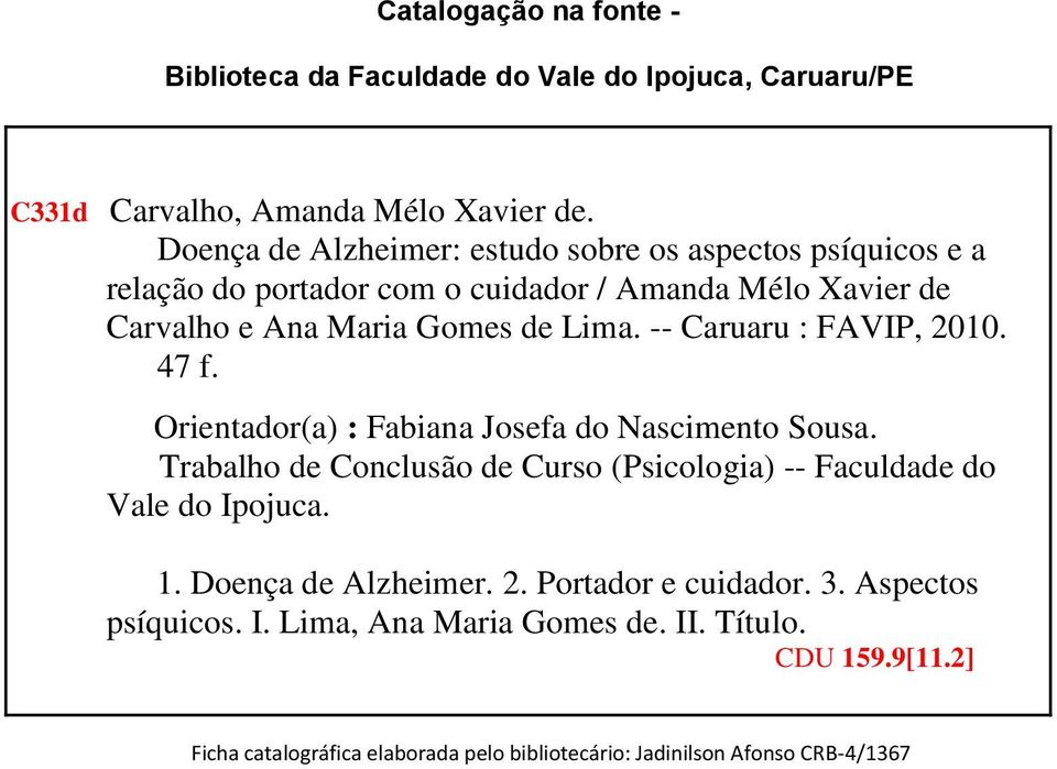 -- Caruaru : FAVIP, 2010. 47 f. Orientador(a) : Fabiana Josefa do Nascimento Sousa. Trabalho de Conclusão de Curso (Psicologia) -- Faculdade do Vale do Ipojuca.