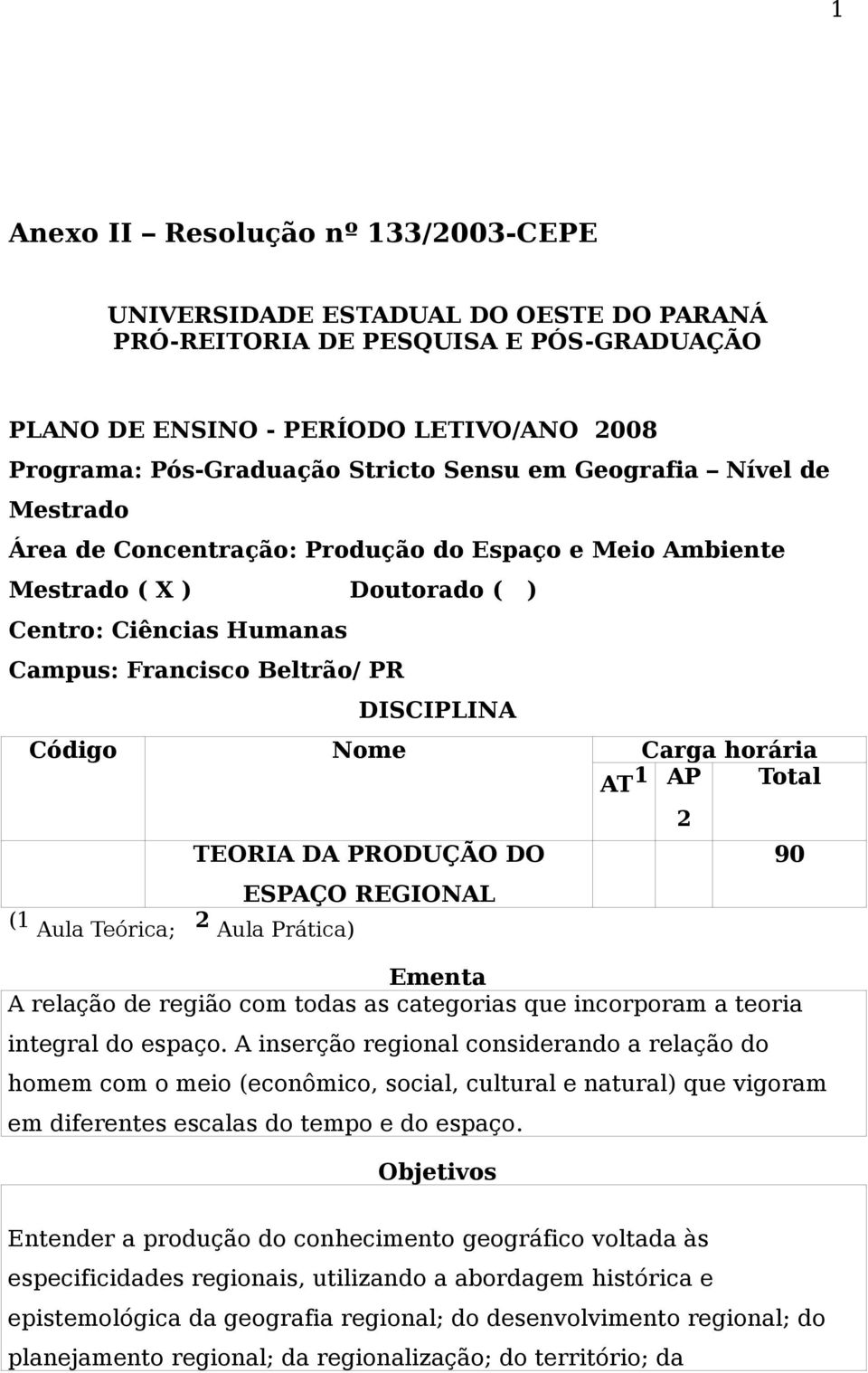 Carga horária AT 1 AP Total (1 Aula Teórica; 2 Aula Prática) TEORIA DA PRODUÇÃO DO ESPAÇO REGIONAL Ementa A relação de região com todas as categorias que incorporam a teoria integral do espaço.