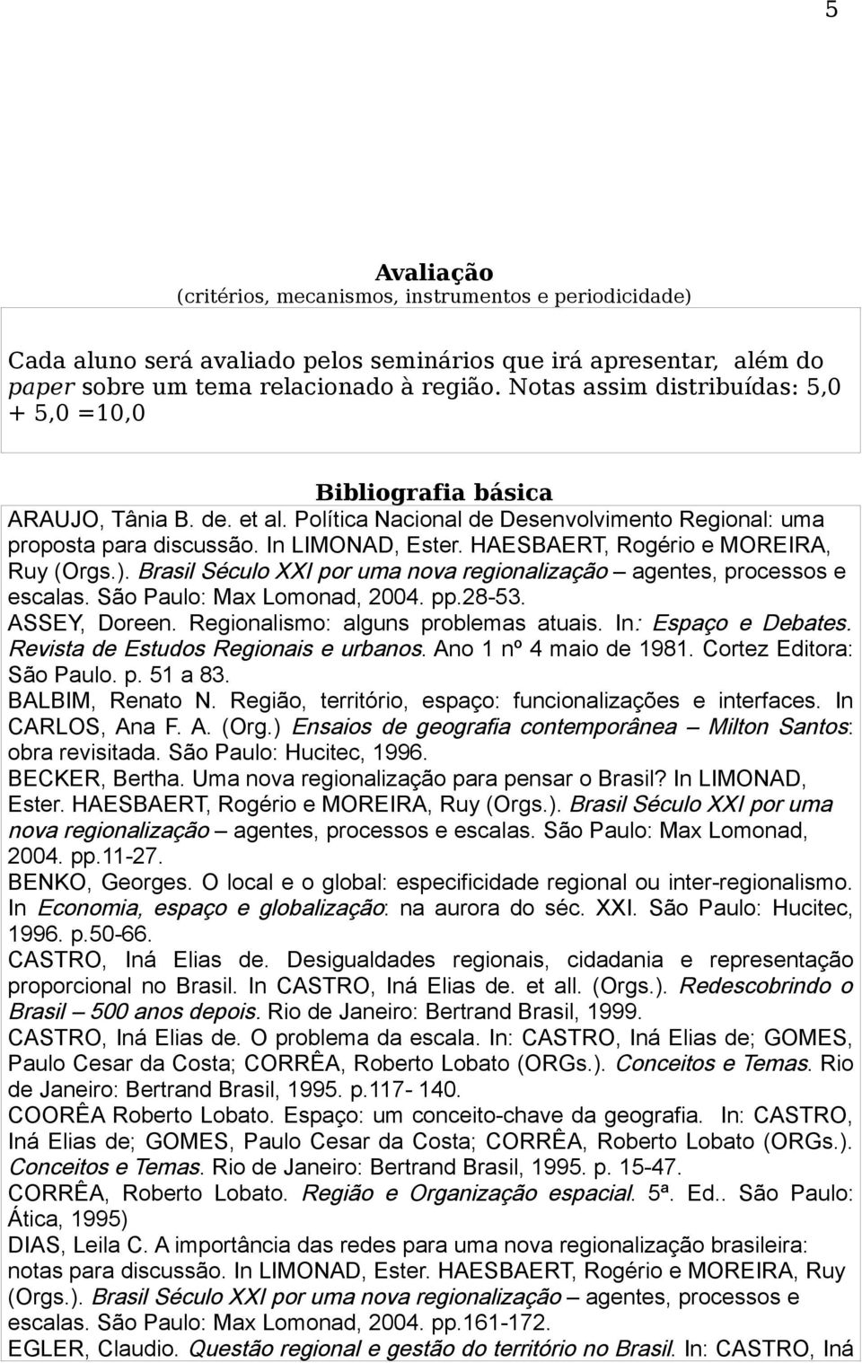 HAESBAERT, Rogério e MOREIRA, Ruy (Orgs.). Brasil Século XXI por uma nova regionalização agentes, processos e escalas. São Paulo: Max Lomonad, 2004. pp.28-53. ASSEY, Doreen.