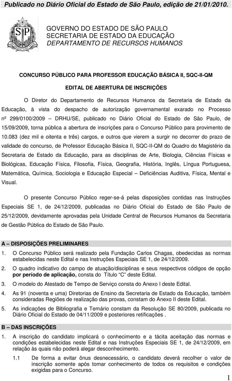 Diretor do Departamento de Recursos Humanos da Secretaria de Estado da Educação, à vista do despacho de autorização governamental exarado no Processo nº 299/0100/2009 DRHU/SE, publicado no Diário