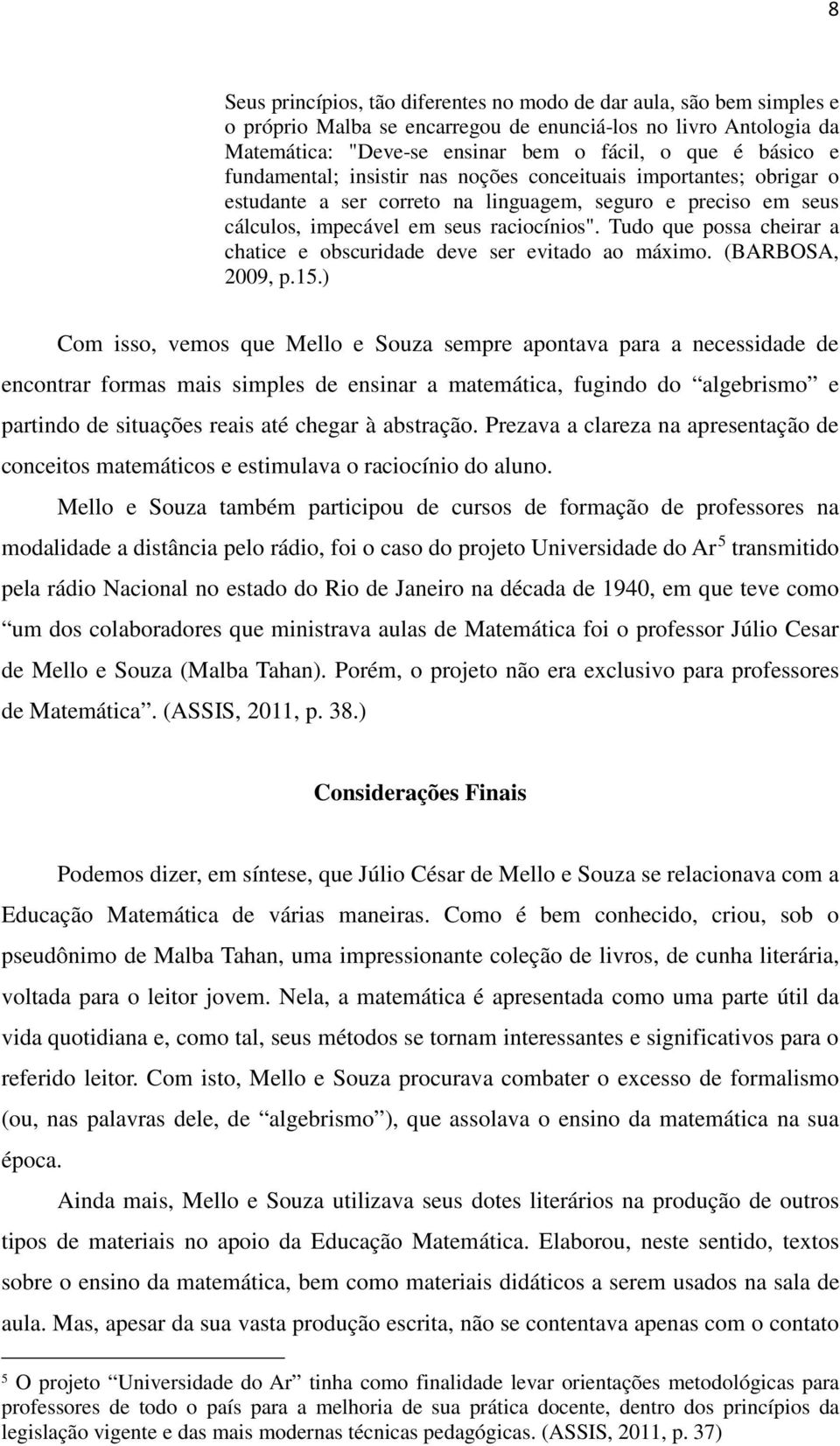 Tudo que possa cheirar a chatice e obscuridade deve ser evitado ao máximo. (BARBOSA, 2009, p.15.