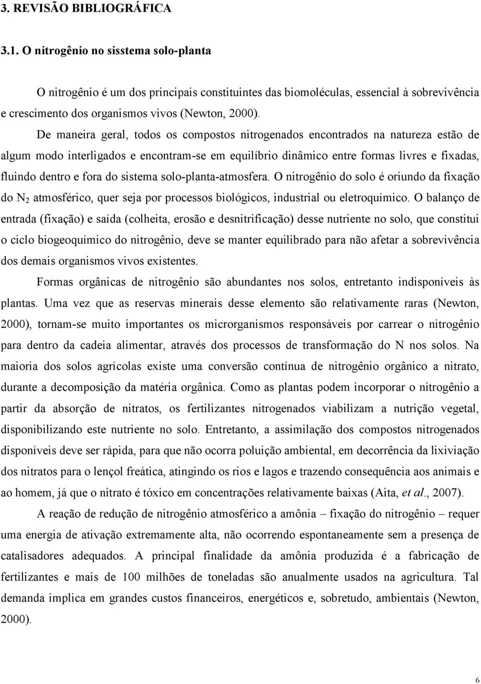 De maneira geral, todos os compostos nitrogenados encontrados na natureza estão de algum modo interligados e encontram-se em equilíbrio dinâmico entre formas livres e fixadas, fluindo dentro e fora