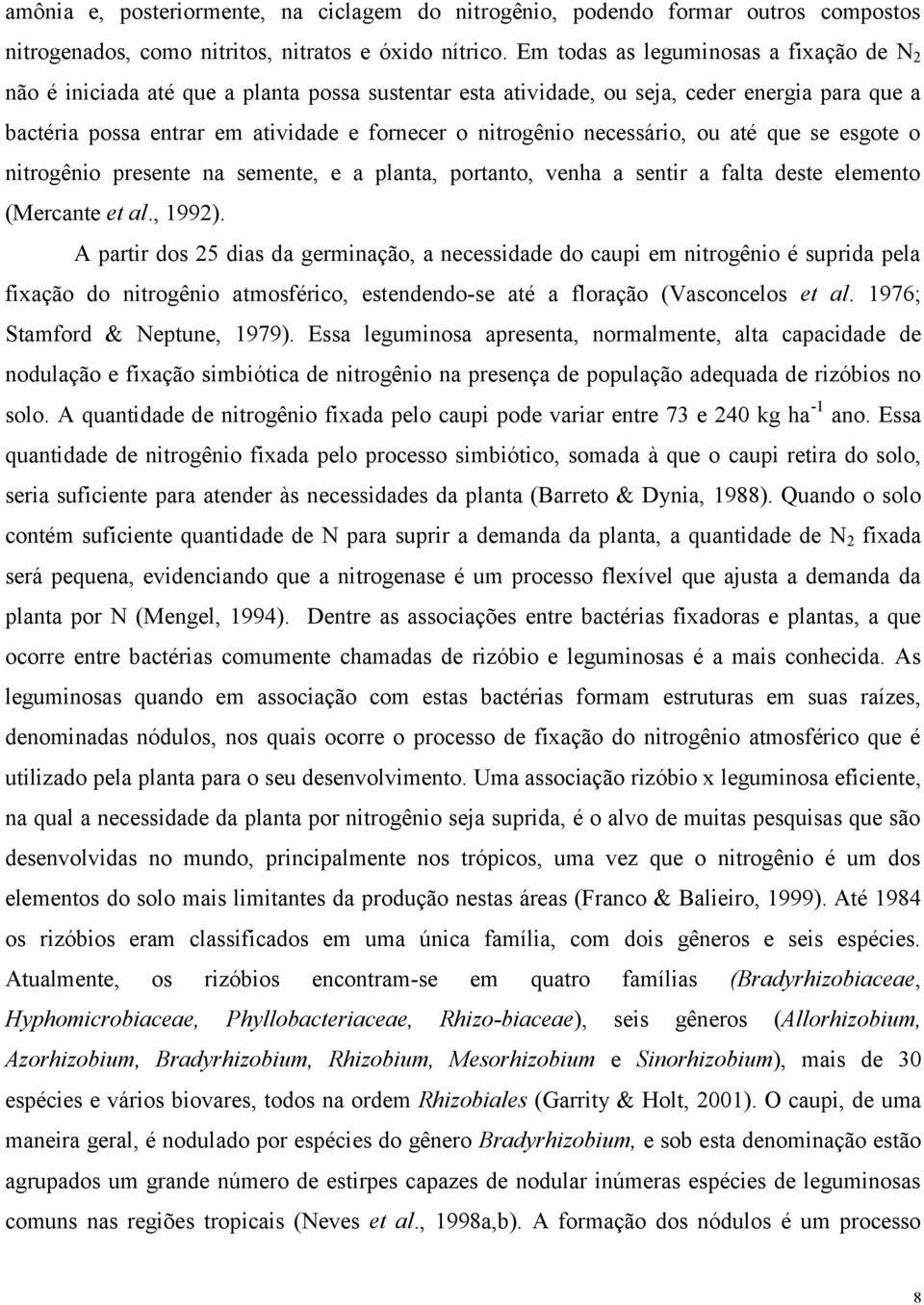 necessário, ou até que se esgote o nitrogênio presente na semente, e a planta, portanto, venha a sentir a falta deste elemento (Mercante et al., 1992).